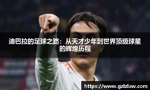 迪巴拉的足球之路：从天才少年到世界顶级球星的辉煌历程
