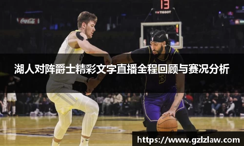湖人对阵爵士精彩文字直播全程回顾与赛况分析
